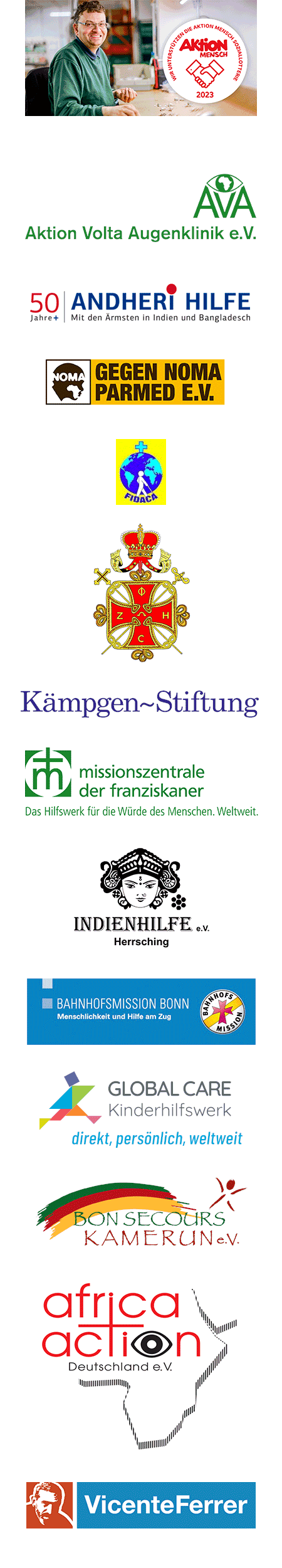 Unsere Partner: Aktion Mensch, Aktion Volta Augenklinik, Andheri Hilfe, Gegen Noma Parmed, FIDACA, Patriarchalischer Orden, Kämpgen-Stiftung, Missionszentrale der Franziskaner, Indienhilfe Herrsching, Bahnhofsmission Bonn, Global Care Kinderhilfswerk, Vincente Ferrer, Bon Secours Kamerun, africa action Deutschland