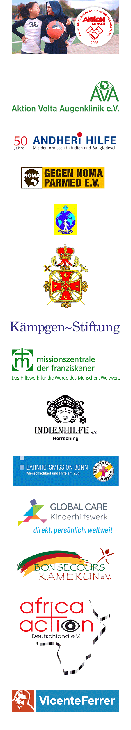 Unsere Partner: Aktion Mensch, Aktion Volta Augenklinik, Andheri Hilfe, Gegen Noma Parmed, FIDACA, Patriarchalischer Orden, Kämpgen-Stiftung, Missionszentrale der Franziskaner, Indienhilfe Herrsching, Bahnhofsmission Bonn, Global Care Kinderhilfswerk, Bon Secours Kamerun, africa action Deutschland, Vincente Ferrer